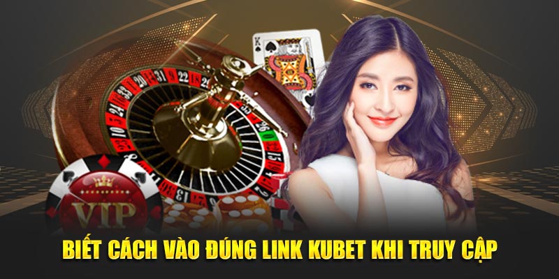Biết cách vào đúng link KUBET khi truy cập